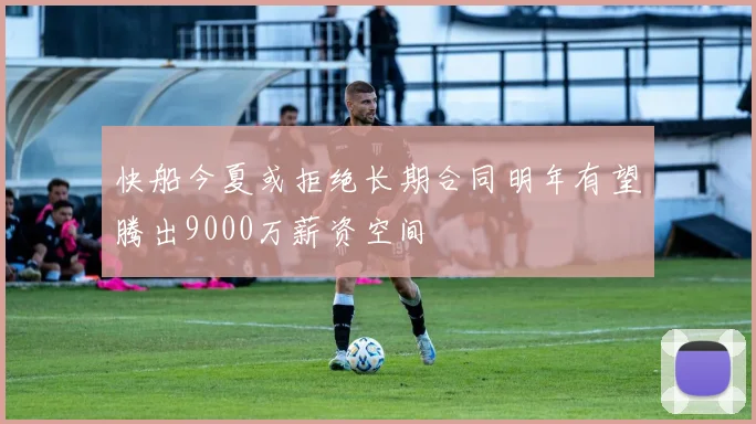 快船今夏或拒绝长期合同明年有望腾出9000万薪资空间